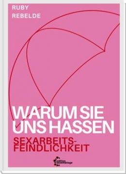 Buchpräsentation und Diskussion "Warum sie uns hassen. Sexarbeitsfeindlichkeit" mit Autorin Ruby Rebelde